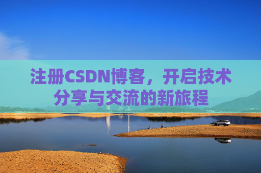注册CSDN博客，开启技术分享与交流的新旅程